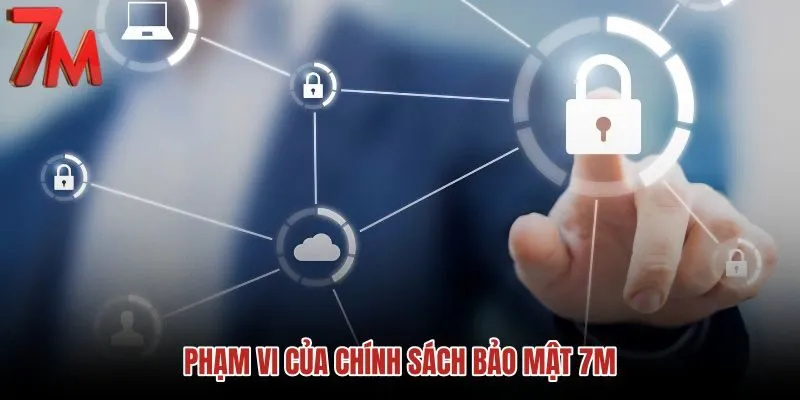pham-vi-cua-chinh-sach-bao-mat-7m
