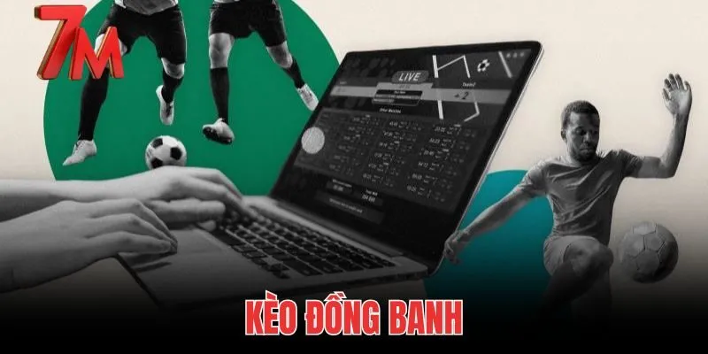 Kèo Đồng Banh Là Gì - Luật Hòa Hoàn Tiền 100% Tại 7M